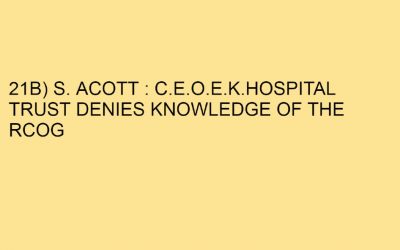 21B) A lie or an oversight? S. Acott : C.E.O.E.K.Hospital Trust denies knowledge of the RCOG REPORT