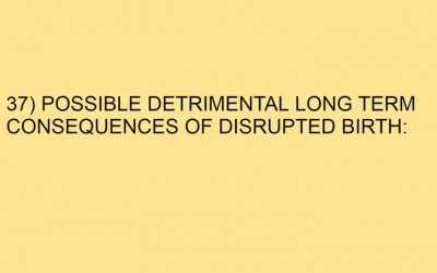 37) POSSIBLE DETRIMENTAL LONG TERM CONSEQUENCES OF DISRUPTED BIRTH: