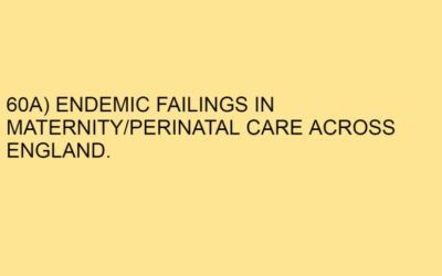 60A) ENDEMIC FAILINGS IN MATERNITY – PERINATAL CARE ACROSS ENGLAND