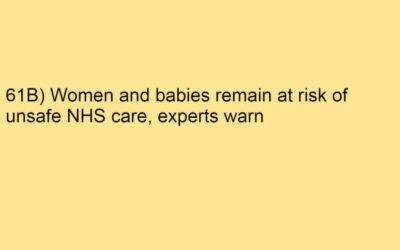 61B) Women and babies remain at risk of unsafe NHS care, experts war