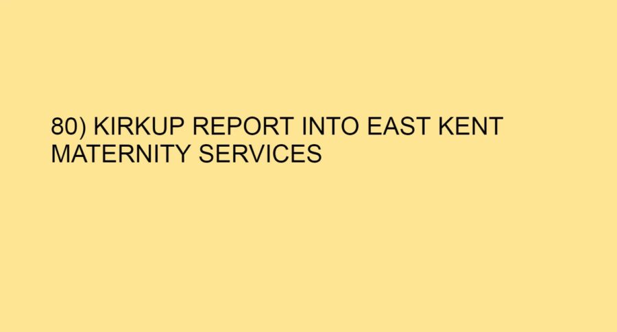 80) KIRKUP REPORT INTO EAST KENT MATERNITY SERVICES