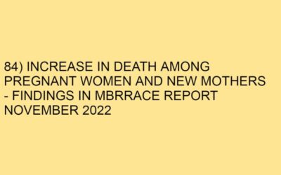 84) INCREASE IN DEATH AMONG PREGNANT WOMEN AND NEW MOTHERS – FINDINGS IN MBRRACE REPORT NOVEMBER 2022
