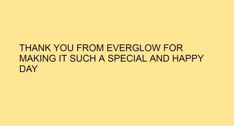 THANK YOU FROM EVERGLOW FOR MAKING IT SUCH A SPECIAL AND HAPPY DAY
