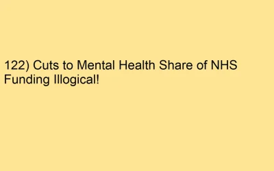 122) Cuts to Mental Health Share of NHS Funding Illogical!