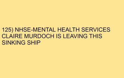 125) NHSE-MENTAL HEALTH SERVICES CLAIRE MURDOCH IS LEAVING THIS SINKING SHIP